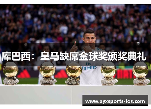 库巴西：皇马缺席金球奖颁奖典礼 