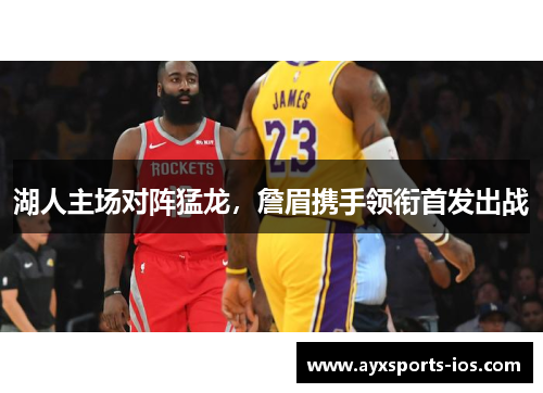 湖人主场对阵猛龙，詹眉携手领衔首发出战