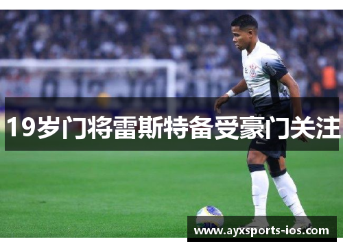 19岁门将雷斯特备受豪门关注